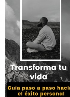 Transforma tu vida: Guía paso a paso hacia el éxito personal