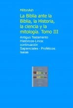 La Biblia ante la Biblia, la Historia, la ciencia y la mitología. Tomo III