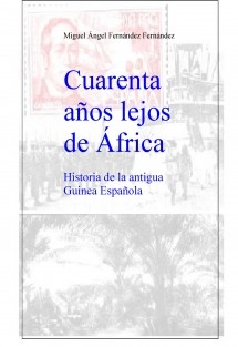 Cuarenta años lejos de África, historia de la antigua Guinea Española