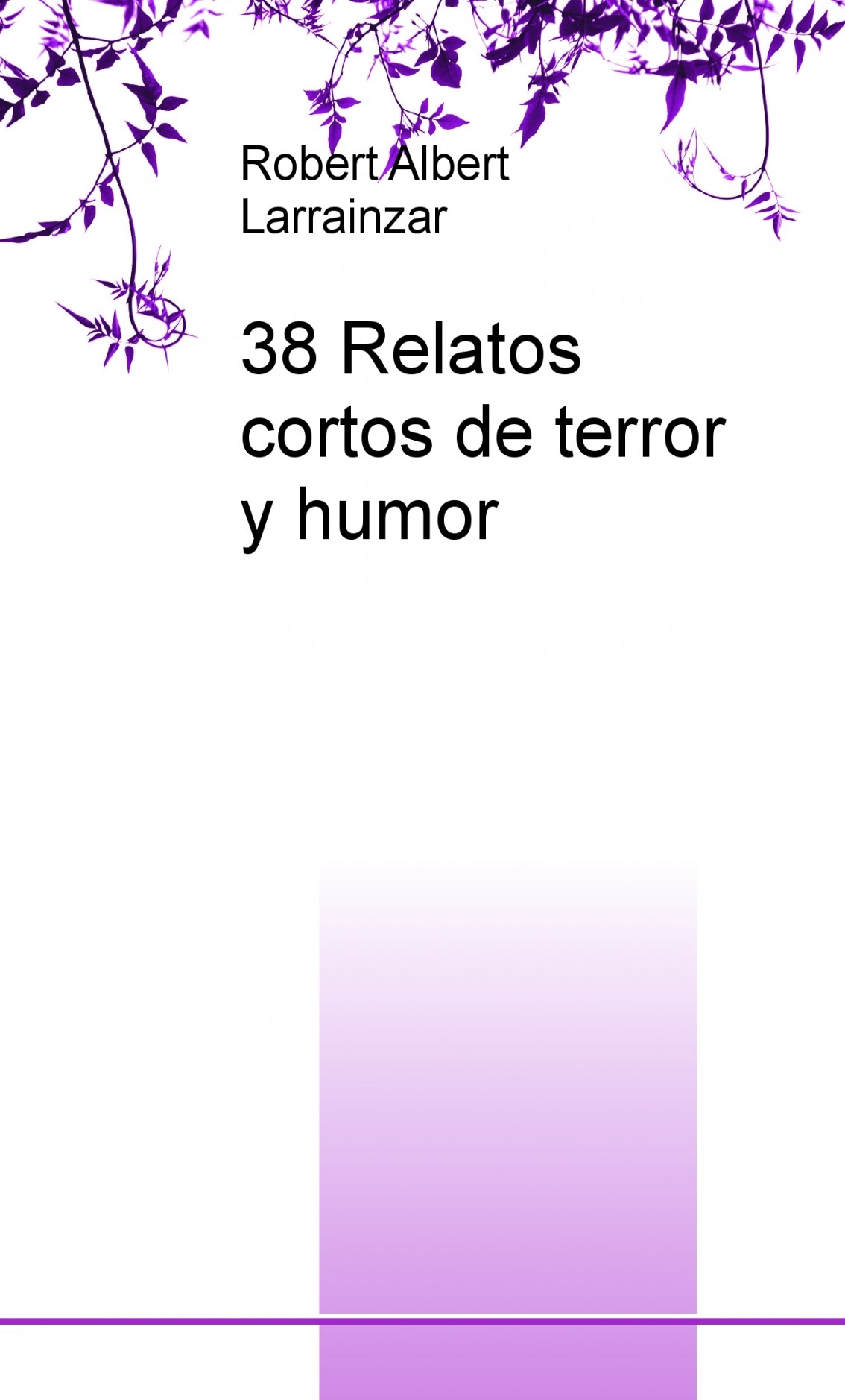 38 Relatos cortos de terror y humor | Robert Albert Larrainzar - Bubok